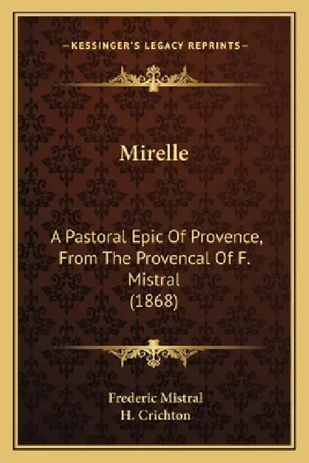 Mirelle: A Pastoral Epic Of Provence, From The Provencal Of F. Mistral (1868) by Frederic Mistral, H. Crichton