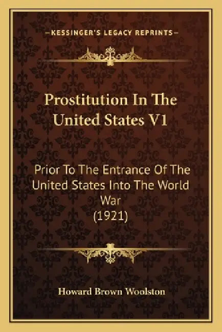Prostitution In The United States V1: Prior To The Entrance Of The United States Into The World War (1921) by Howard Brown Woolston