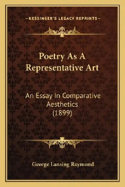 Poetry As A Representative Art: An Essay In Comparative Aesthetics (1899) by George Lansing Raymond