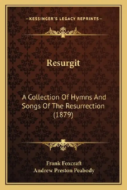 Resurgit: A Collection Of Hymns And Songs Of The Resurrection (1879) by Frank Foxcraft, Andrew Preston Peabody