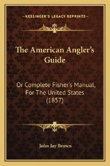 The American Angler's Guide: Or Complete Fisher's Manual, For The United States (1857) by John Jay Brown