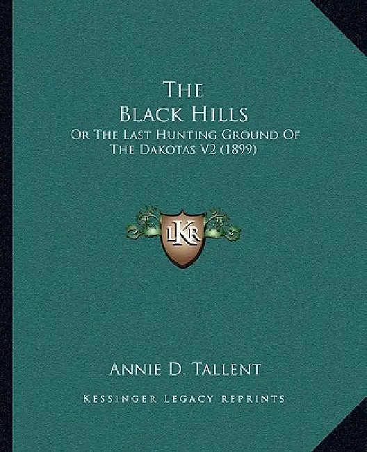 The Black Hills: Or The Last Hunting Ground Of The Dakotas V2 (1899) by Annie D. Tallent