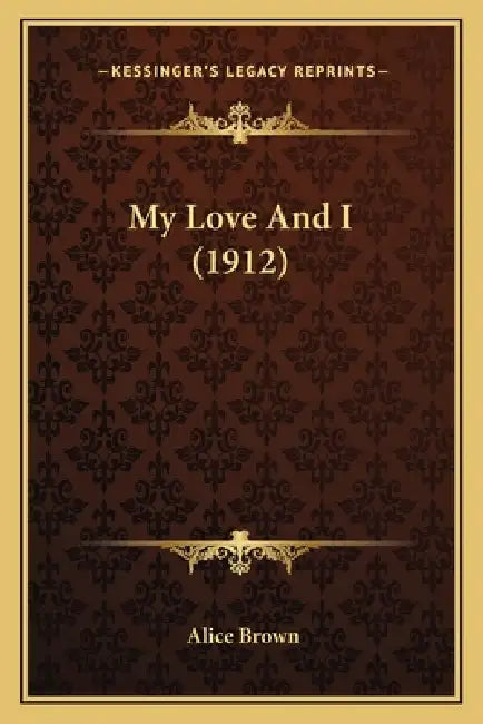 My Love And I (1912) by Alice Brown