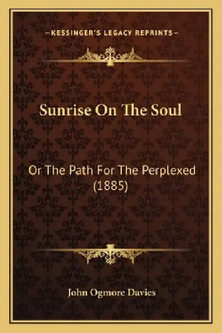 Sunrise On The Soul: Or The Path For The Perplexed (1885) by John Ogmore Davies