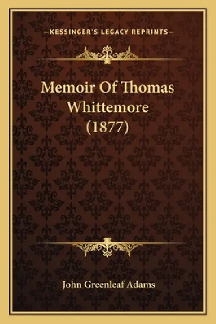 Memoir Of Thomas Whittemore (1877) by John Greenleaf Adams