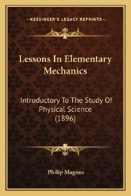 Lessons In Elementary Mechanics: Introductory To The Study Of Physical Science (1896) by Philip Magnus
