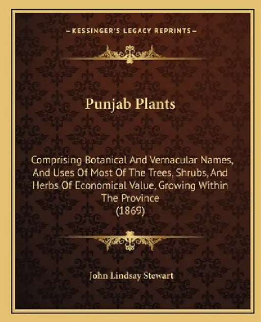 Punjab Plants: Comprising Botanical And Vernacular Names, And Uses Of Most Of The Trees, Shrubs, And Herbs Of Economical Value, Growi by John Lindsay Stewart