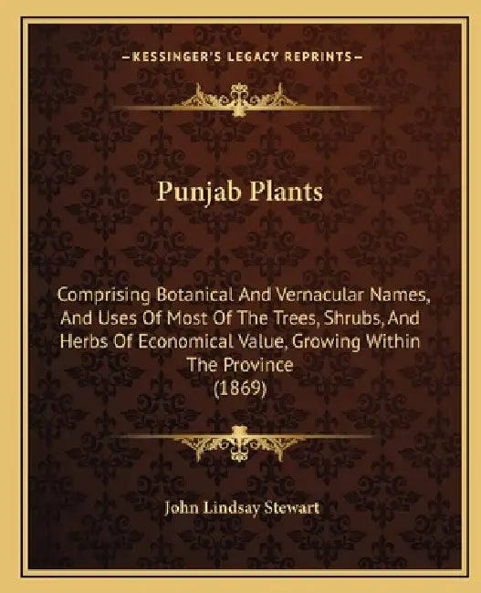 Punjab Plants: Comprising Botanical And Vernacular Names, And Uses Of Most Of The Trees, Shrubs, And Herbs Of Economical Value, Growi by John Lindsay Stewart
