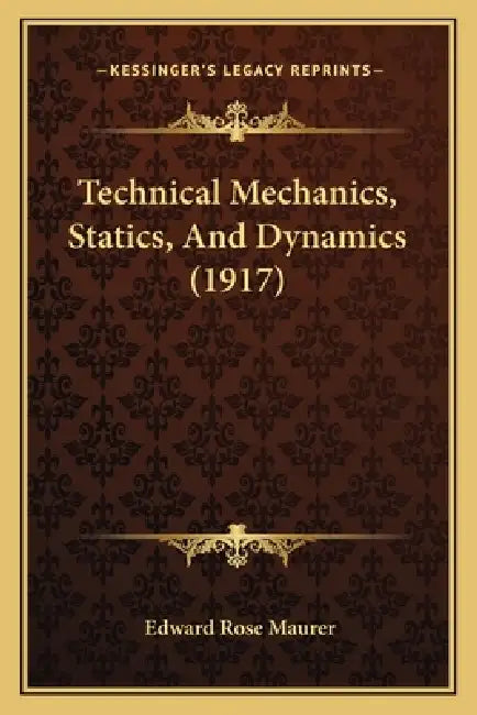 Technical Mechanics, Statics, And Dynamics (1917) by Edward Rose Maurer