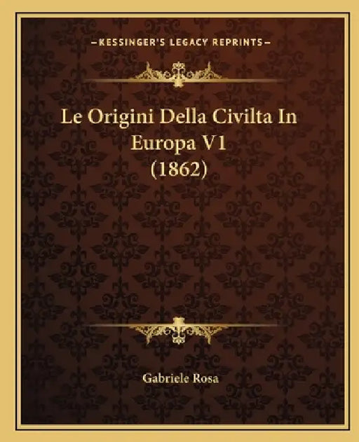 Le Origini Della Civilta In Europa V1 (1862) by Gabriele Rosa
