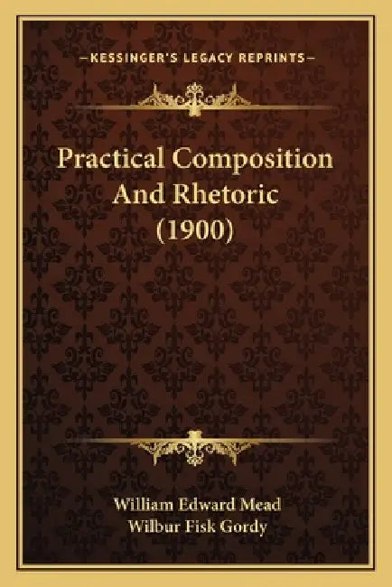 Practical Composition And Rhetoric (1900) by William Edward Mead, Wilbur Fisk Gordy