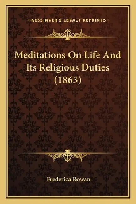 Meditations On Life And Its Religious Duties (1863) by Frederica Rowan