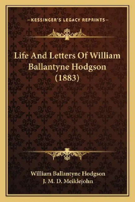 Life And Letters Of William Ballantyne Hodgson (1883) by William Ballantyne Hodgson, J. M. D. Meiklejohn