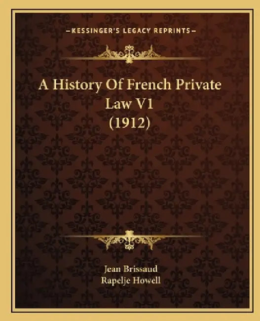 A History Of French Private Law V1 (1912) by Jean Brissaud, Rapelje Howell