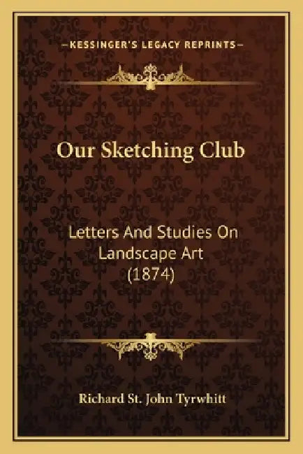 Our Sketching Club: Letters And Studies On Landscape Art (1874) by Richard St John Tyrwhitt