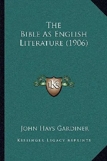 The Bible As English Literature (1906) by John Hays Gardiner