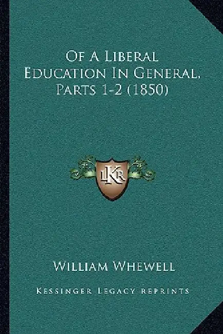 Of A Liberal Education In General, Parts 1-2 (1850) by William Whewell