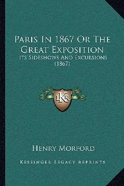 Paris In 1867 Or The Great Exposition: Its Sideshows And Excursions (1867) by Henry Morford