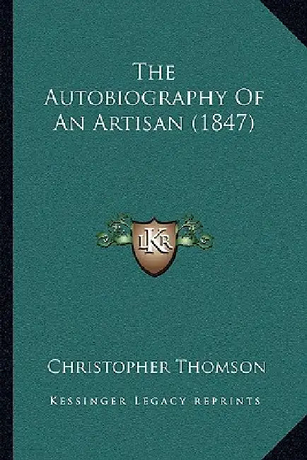 The Autobiography Of An Artisan (1847) by Christopher Thomson