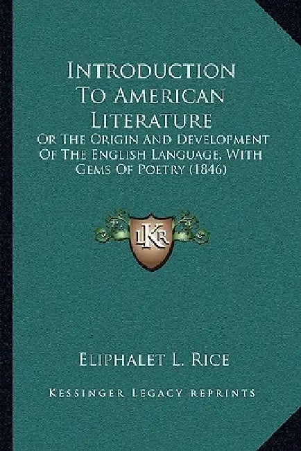 Introduction To American Literature: Or The Origin And Development Of The English Language, With Gems Of Poetry (1846) by Eliphalet L. Rice