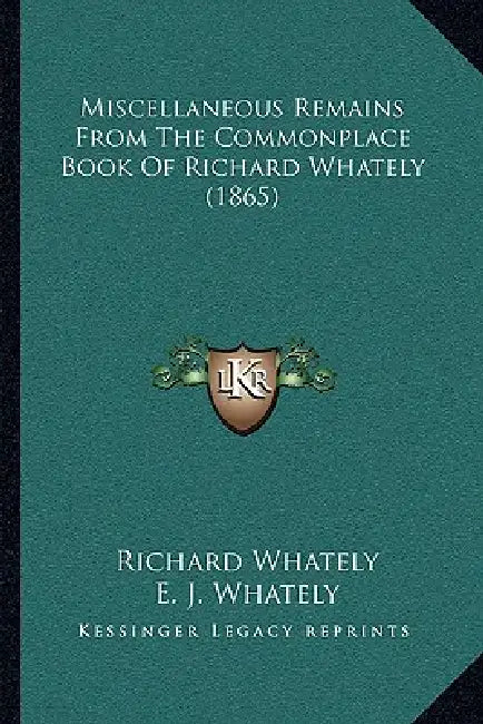 Miscellaneous Remains From The Commonplace Book Of Richard Whately (1865) by Richard Whately, E. J. Whately