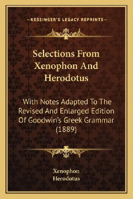 Selections From Xenophon And Herodotus: With Notes Adapted To The Revised And Enlarged Edition Of Goodwin's Greek Grammar (1889) by Xenophon, Herodotus