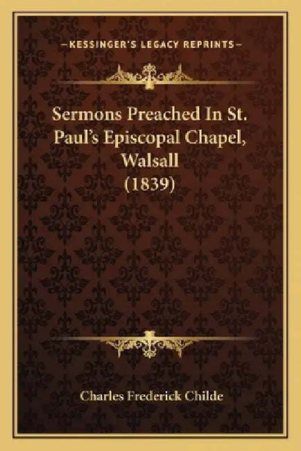 Sermons Preached In St. Paul's Episcopal Chapel, Walsall (1839) by Charles Frederick Childe