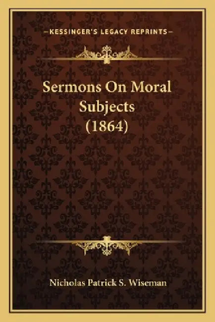 Sermons On Moral Subjects (1864) by Nicholas Patrick S. Wiseman