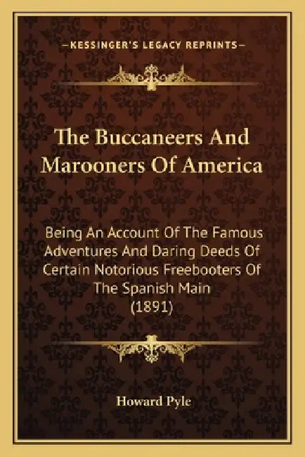 The Buccaneers And Marooners Of America: Being An Account Of The Famous Adventures And Daring Deeds Of Certain Notorious Freebooters Of The Spanish Ma by Howard Pyle