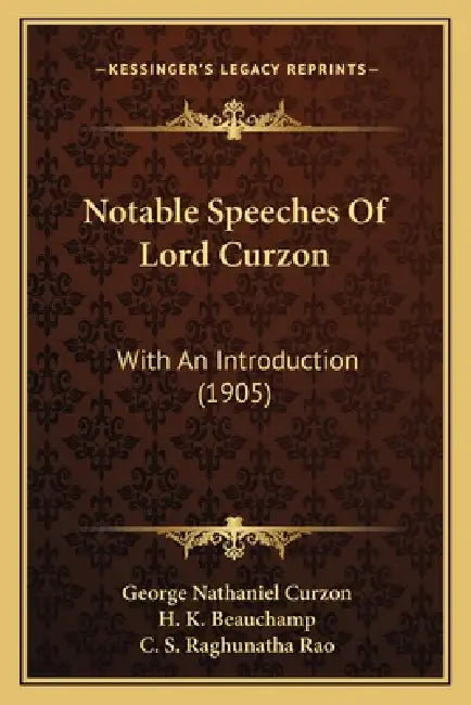 Notable Speeches Of Lord Curzon: With An Introduction (1905) by George Nathaniel Curzon, H. K. Beauchamp, C. S. Raghunatha Rao