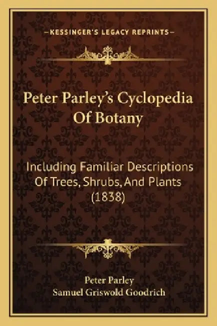 Peter Parley's Cyclopedia Of Botany: Including Familiar Descriptions Of Trees, Shrubs, And Plants (1838) by Peter Parley, Samuel Griswold Goodrich
