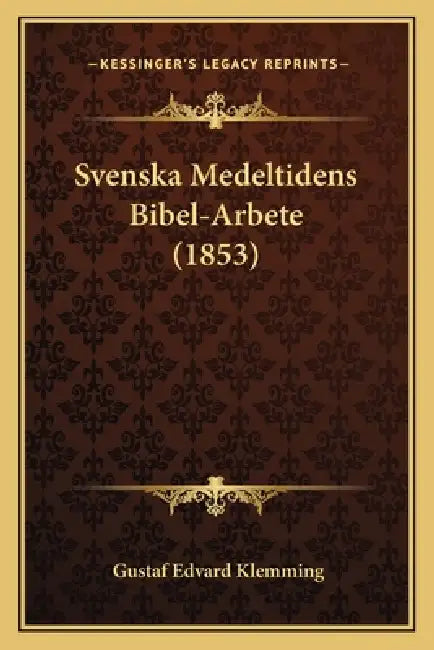 Svenska Medeltidens Bibel-Arbete (1853) by Gustaf Edvard Klemming