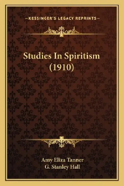 Studies In Spiritism (1910) by Amy Eliza Tanner, G. Stanley Hall