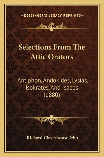 Selections From The Attic Orators: Antiphon, Andokides, Lysias, Isokrates, And Isaeos (1880) by Richard Claverhouse Jebb