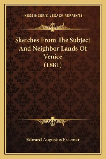 Sketches From The Subject And Neighbor Lands Of Venice (1881) by Edward Augustus Freeman