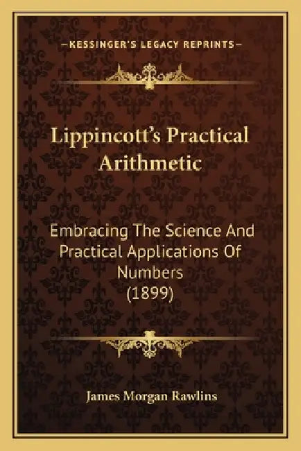 Lippincott's Practical Arithmetic: Embracing The Science And Practical Applications Of Numbers (1899) by James Morgan Rawlins