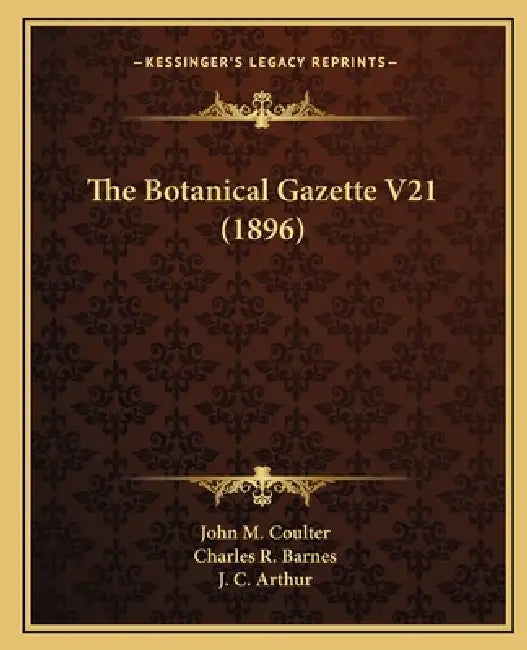 The Botanical Gazette V21 (1896) by John M. Coulter, Charles R. Barnes, J. C. Arthur