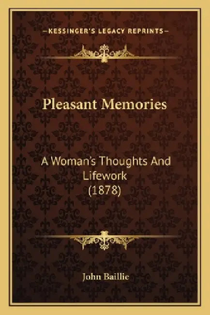 Pleasant Memories: A Woman's Thoughts And Lifework (1878) by John Baillie