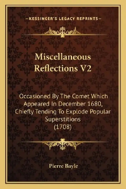 Miscellaneous Reflections V2: Occasioned By The Comet Which Appeared In December 1680, Chiefly Tending To Explode Popular Superstitions (1708) by Pierre Bayle