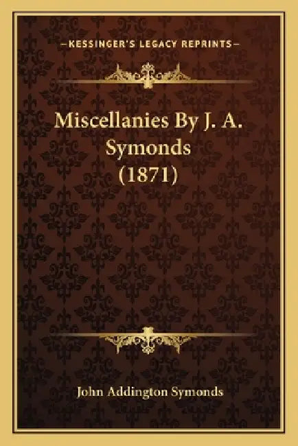 Miscellanies By J. A. Symonds (1871) by John Addington Symonds