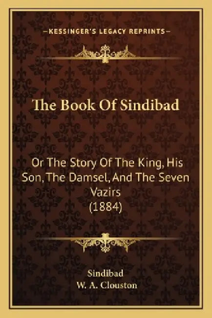 The Book Of Sindibad: Or The Story Of The King, His Son, The Damsel, And The Seven Vazirs (1884) by Sindibad, W. A. Clouston
