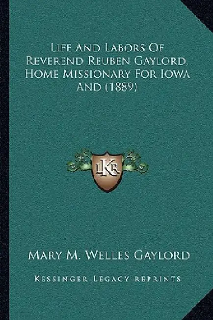 Life And Labors Of Reverend Reuben Gaylord, Home Missionary For Iowa And (1889) by Mary M. Welles Gaylord