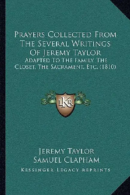 Prayers Collected From The Several Writings Of Jeremy Taylor: Adapted To The Family, The Closet, The Sacrament, Etc. (1810) by Jeremy Taylor, Samuel Clapham