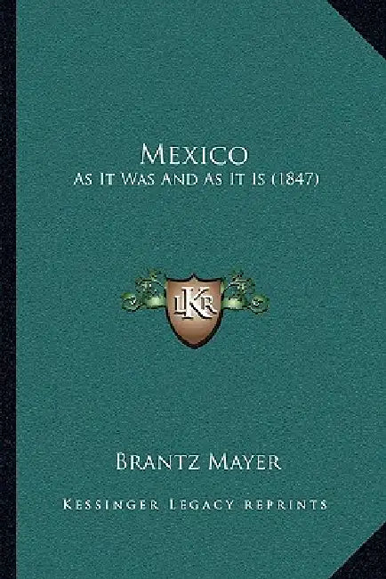 Mexico: As It Was And As It Is (1847) by Brantz Mayer