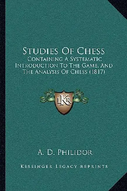 Studies Of Chess: Containing A Systematic Introduction To The Game, And The Analysis Of Chess (1817) by A. D. Philidor