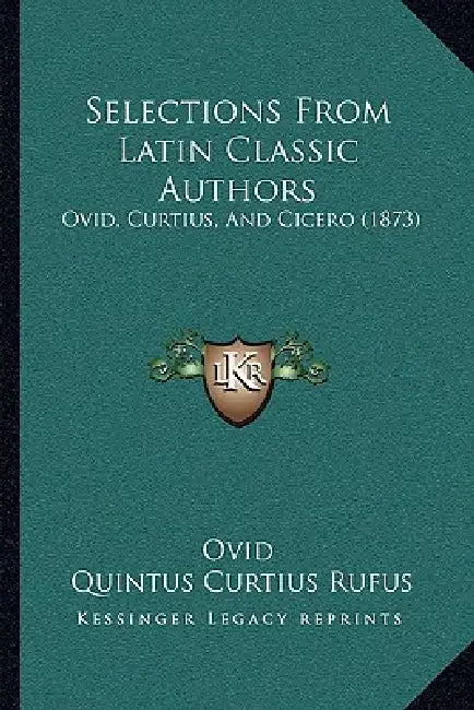 Selections From Latin Classic Authors: Ovid, Curtius, And Cicero (1873) by Ovid, Quintus Curtius Rufus, Marcus Tullius Cicero