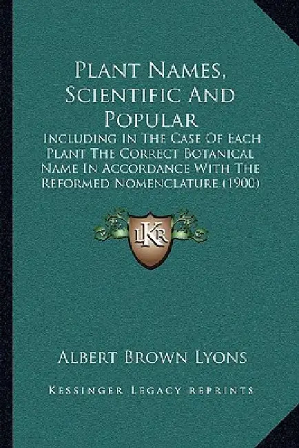 Plant Names, Scientific and Popular: Including in the Case of Each Plant the Correct Botanical Name in Accordance with the Reformed Nomenclature (1900 by Albert Brown Lyons
