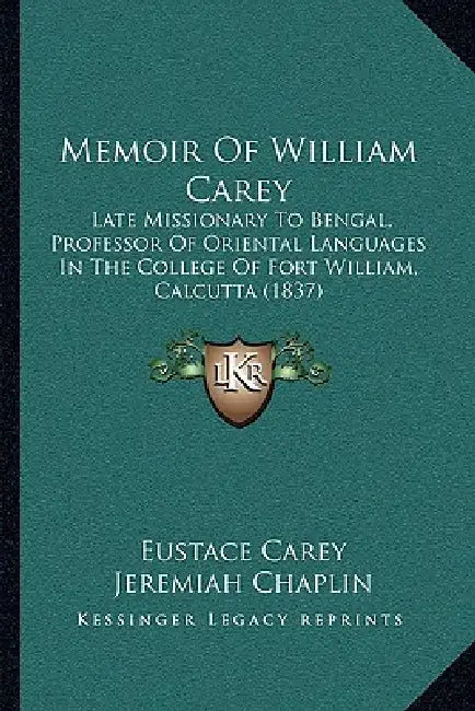 Memoir Of William Carey: Late Missionary To Bengal, Professor Of Oriental Languages In The College Of Fort William, Calcutta (1837) by Eustace Carey, Jeremiah Chaplin