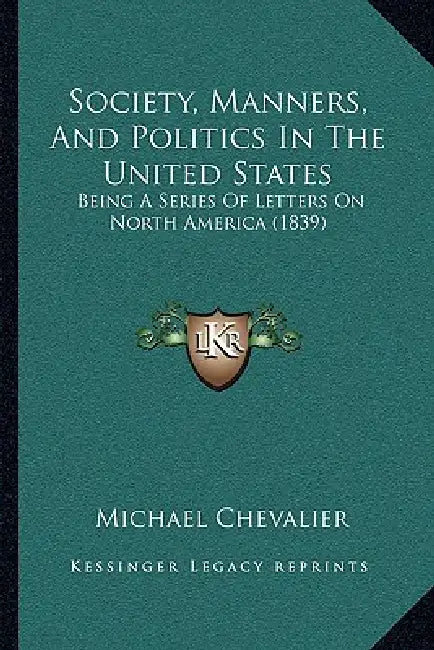 Society, Manners, And Politics In The United States: Being A Series Of Letters On North America (1839) by Michael Chevalier