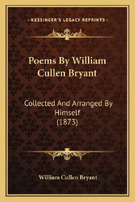 Poems by William Cullen Bryant: Collected and Arranged by Himself (1873) by William Cullen Bryant